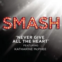 Never Give All The Heart (SMASH Cast Version featuring Katharine McPhee)