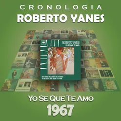 Roberto Yanés Cronología - Yo Se Que Te Amo (1967)
