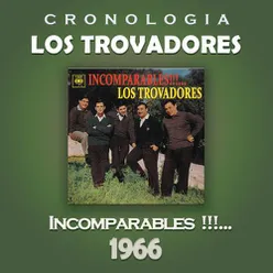 Los Trovadores Cronología - Incomparables!!!...(1966)