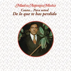 Marco Antonio Muñíz Canta... Para Usted - De lo Que Te Has Perdido