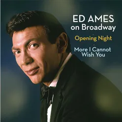 Ed Ames on Broadway: Opening Night / More I Cannot Wish You