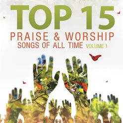 Top 15 Praise & Worship Songs Of All Time,  Vol. 1