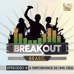 Breakout Brasil - Ep. 8: A Performance de uma Vida