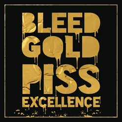 Bleed Gold, Piss Excellence