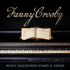 Fanny Crosby: Newly Discovered Hymns & Songs