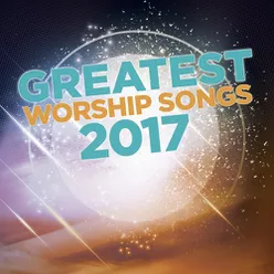 Greatest Worship Songs 2017