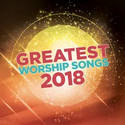 Greatest Worship Songs 2018