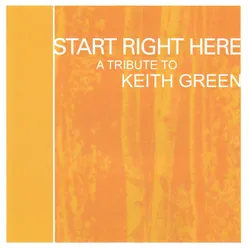 Start Right Here - Remembering The Life Of Keith Green
