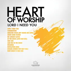 Heart Of Worship -  Lord, I Need You