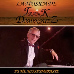 Tu Me Acostumbraste: La Musica De Frank Dominguez