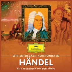 Wir entdecken Komponisten: Georg Friedrich Händel – Kein Feuerwerk für den König