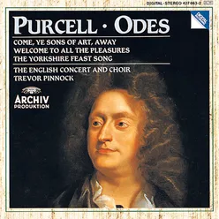 Purcell: Odes "Come, ye sons"; " Welcome to all";  "Of old, when heroes"