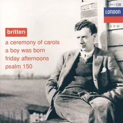 Britten: A Ceremony of Carols; A Boy was Born; Psalm 150