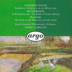 Butterworth: The Banks of Green Willow; A Shropshire Lad/ /McGunn: The Land of the Mountain and the Flood/Coleridge-Taylor: Symphonic Variations on an African Air &c.