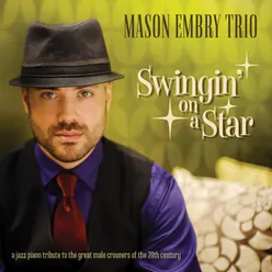 Swingin' On A Star - A Jazz Piano Tribute To The Great Male Crooners Of The 20th Century