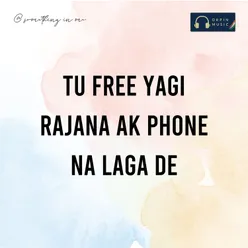 Tu Free Yagi Rajana Ak Phone Na Laga De