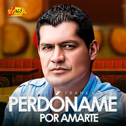 Perdóname por amarte