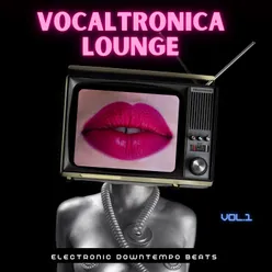 Vocaltronica Lounge, Vol. 1 Electronic Downtempo Beats