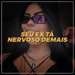 Seu Ex Ta Nervoso Demais