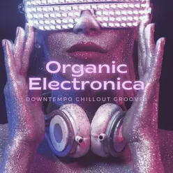 Organic Electronica Downtempo Chillout Grooves