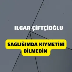 Sağlığımda Kıymetimi Bilmedin