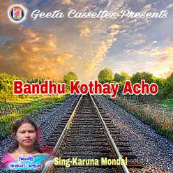 Bandhu Kothay Acho