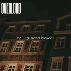 Be ur girlfriend Slowed