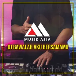 Dj Bawalah Aku Bersamamu