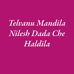 Telvanu Mandila Nilesh Dada Che Haldila