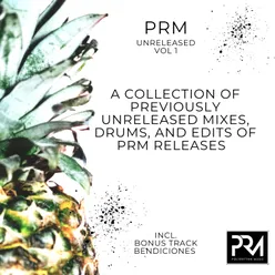 PRM Unreleased, Vol. 1 A Collection of Previously Unreleased Mixes, Drums, and Edits of PRM Releases. Incl. Bonus Track Bendiciones