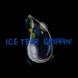 ICE TEAR DRIPPIN'