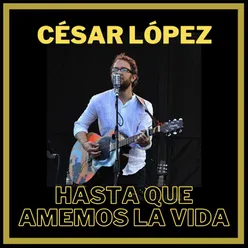 Hasta Que Amemos La Vida (Acústico) César López