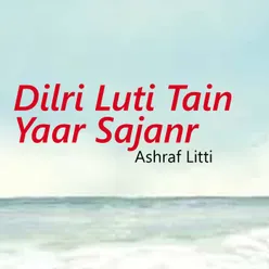 Dilri Luti Tain Yaar Sajanr