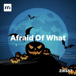 Afraid Of What