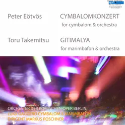 Eötvös: Psychokosmos für Cymbalom und Orchester & Takemitsu: Gitimalya, Konzert für Marimbafon und Orchester