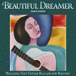 Beautiful Dreamer Relaxing Soft Guitar Ballads for Bedtime