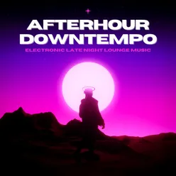 Afterhour Downtempo Electronic Late Night Lounge Music