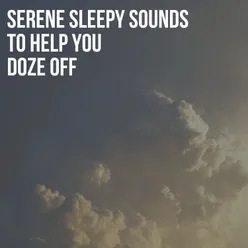 Serene Sleepy Sounds to Help You Doze Off, Pt. 1