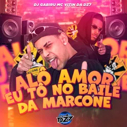 ALÔ AMOR EU TÔ NO BAILE DA MARCONE