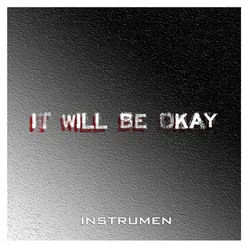 IT WILL BE OKAY