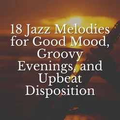 18 Jazz Melodies for Good Mood, Groovy Evenings, and Upbeat Disposition