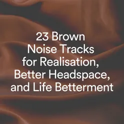 23 Brown Noise Tracks for Realization, Better Headspace, and Life Betterment