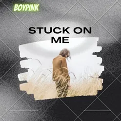 STUCK ON ME