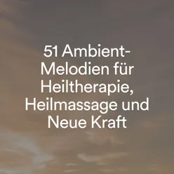 51 Ambient-Melodien für Heiltherapie, Heilmassage und Neue Kraft