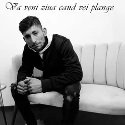 Va veni ziua cand vei plange