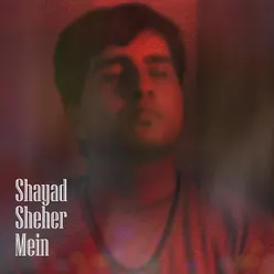 Shayad Sheher Mein
