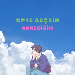 Öpte Geçsin Anneciğim