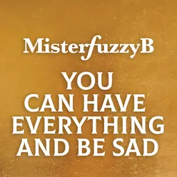 You Can Have Everything And Be Sad