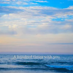 A hundred times with you