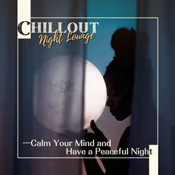 Chillout Night Lounge - Calm Your Mind and Have a Peaceful Night